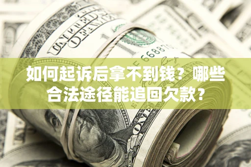北京如何起诉后拿不到钱？哪些合法途径能追回欠款？