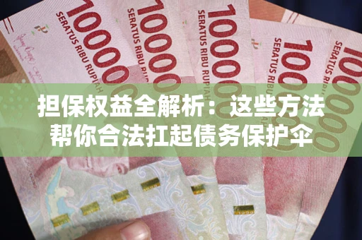 北京担保权益全解析：这些方法帮你合法扛起债务保护伞