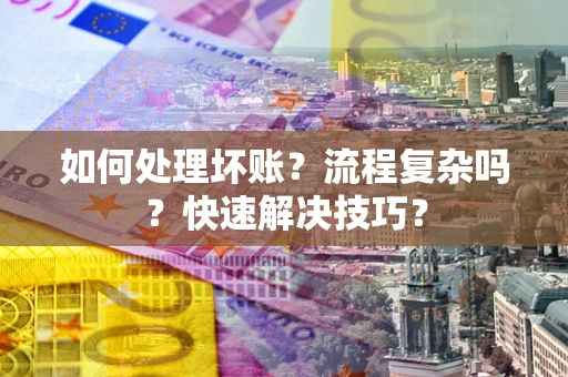 北京如何处理坏账？流程复杂吗？快速解决技巧？