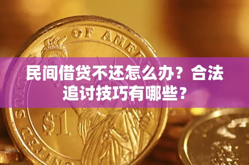 北京民间借贷不还怎么办？合法追讨技巧有哪些？