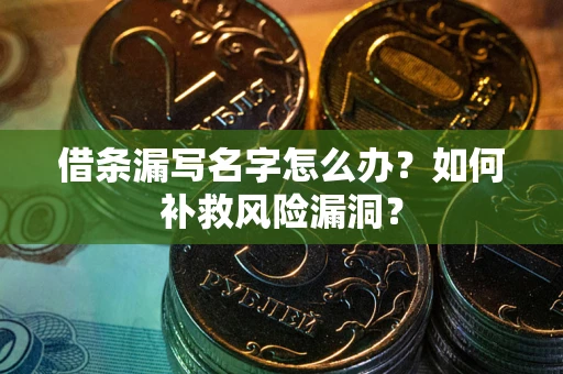 北京借条漏写名字怎么办？如何补救风险漏洞？