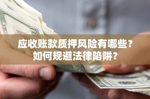 北京应收账款质押风险有哪些？如何规避法律陷阱？