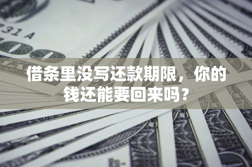 北京借条里没写还款期限，你的钱还能要回来吗？