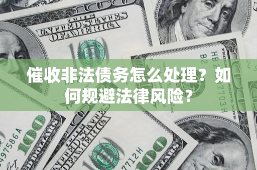 北京催收非法债务怎么处理？如何规避法律风险？