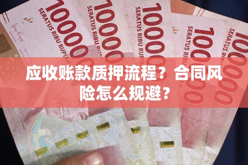 北京应收账款质押流程？合同风险怎么规避？