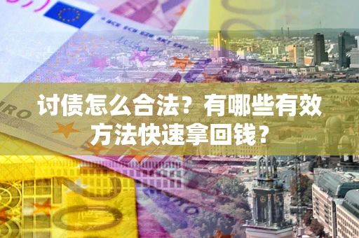 北京讨债怎么合法？有哪些有效方法快速拿回钱？
