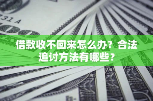 北京借款收不回来怎么办？合法追讨方法有哪些？