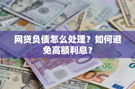 北京网贷负债怎么处理？如何避免高额利息？