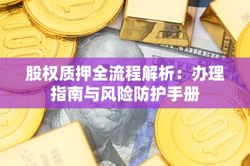 北京股权质押全流程解析：办理指南与风险防护手册