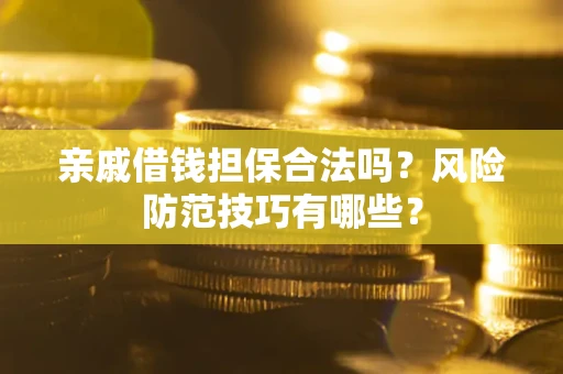 北京亲戚借钱担保合法吗？风险防范技巧有哪些？