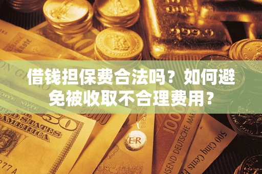 北京借钱担保费合法吗？如何避免被收取不合理费用？