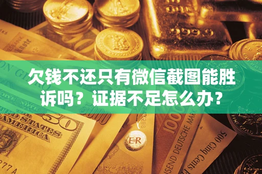 北京欠钱不还只有微信截图能胜诉吗？证据不足怎么办？