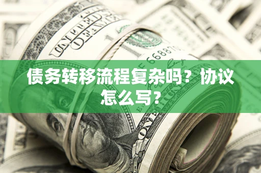 北京债务转移流程复杂吗？协议怎么写？