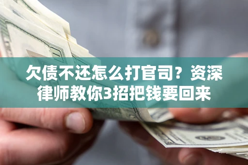 北京欠债不还怎么打官司？资深律师教你3招把钱要回来