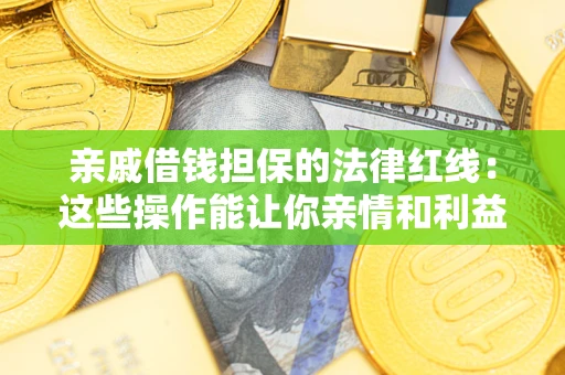 北京亲戚借钱担保的法律红线：这些操作能让你亲情和利益两不误