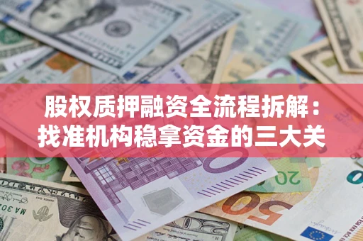 北京股权质押融资全流程拆解：找准机构稳拿资金的三大关键