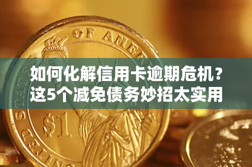 北京如何化解信用卡逾期危机？这5个减免债务妙招太实用
