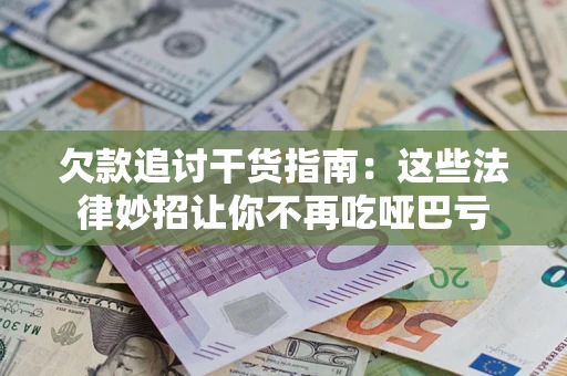北京欠款追讨干货指南：这些法律妙招让你不再吃哑巴亏