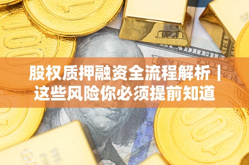 北京股权质押融资全流程解析｜这些风险你必须提前知道