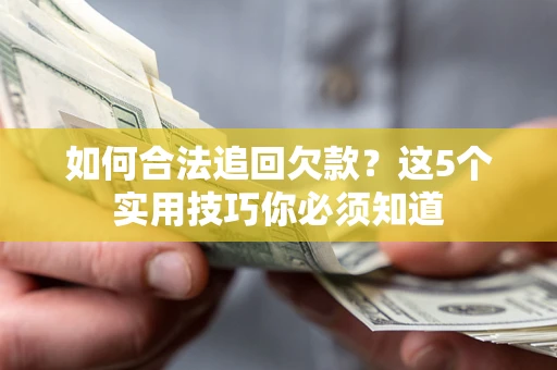 北京如何合法追回欠款？这5个实用技巧你必须知道