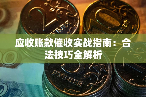 北京应收账款催收实战指南：合法技巧全解析