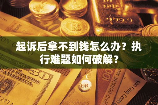 北京起诉后拿不到钱怎么办？执行难题如何破解？