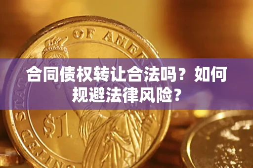北京合同债权转让合法吗？如何规避法律风险？