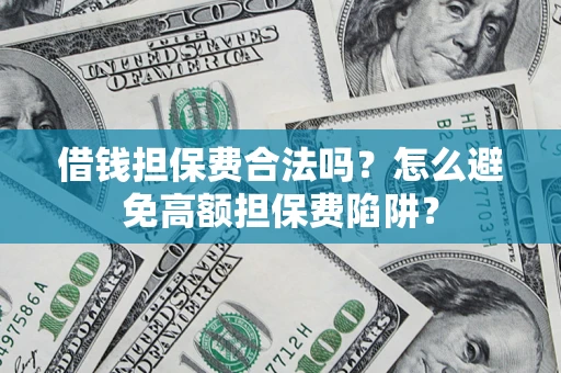 北京借钱担保费合法吗？怎么避免高额担保费陷阱？