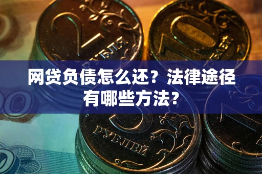 北京网贷负债怎么还？法律途径有哪些方法？