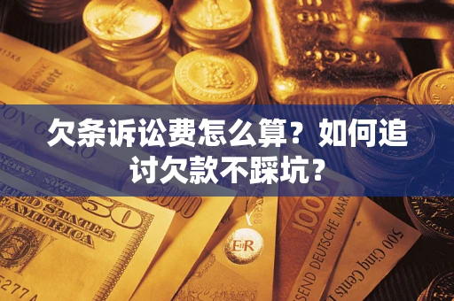 北京欠条诉讼费怎么算？如何追讨欠款不踩坑？