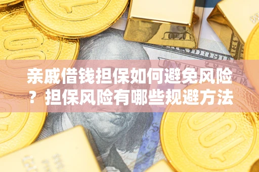 北京亲戚借钱担保如何避免风险？担保风险有哪些规避方法？