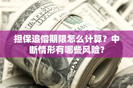 北京担保追偿期限怎么计算？中断情形有哪些风险？