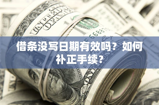 北京借条没写日期有效吗？如何补正手续？