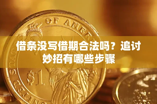 北京借条没写借期合法吗？追讨妙招有哪些步骤
