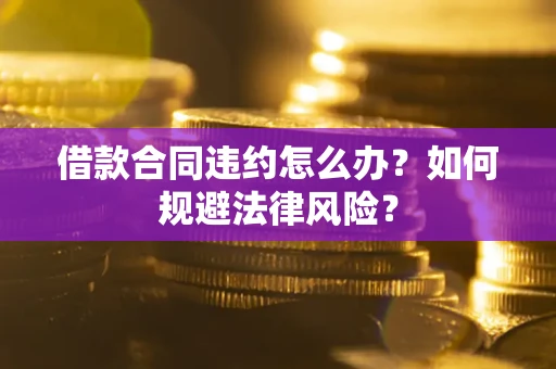 北京借款合同违约怎么办？如何规避法律风险？