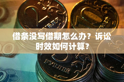 北京借条没写借期怎么办？诉讼时效如何计算？
