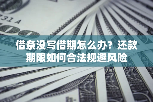 北京借条没写借期怎么办？还款期限如何合法规避风险