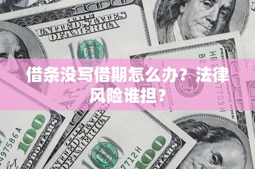 北京借条没写借期怎么办？法律风险谁担？